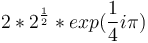 2*2^\frac{1}{2}*exp(\frac{1}{4}i\pi)