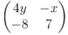 \begin{pmatrix}
4y & -x\\
-8 & 7\\
\end{pmatrix}