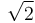 \sqrt{2}